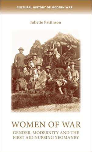 Women of war: Gender, modernity and the First Aid Nursing Yeomanry (Cultural History of Modern War)