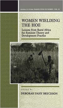 Women Wielding the Hoe: Lessons from Rural Africa for Feminist Theory and Development Practice (Cross-Cultural Perspectives on Women Book 16)