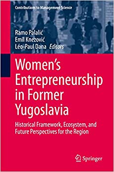 Women's Entrepreneurship in Former Yugoslavia: Historical Framework, Ecosystem, and Future Perspectives for the Region (Contributions to Management Science)