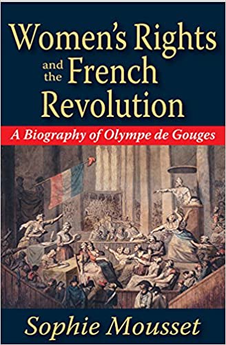 Women's Rights and the French Revolution: A Biography of Olympe De Gouges