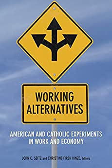Working Alternatives: American and Catholic Experiments in Work and Economy (Catholic Practice in North America)