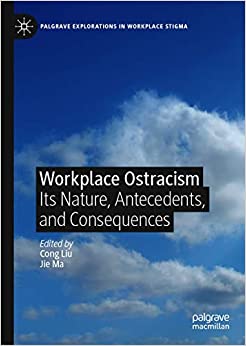 Workplace Ostracism: Its Nature, Antecedents, and Consequences (Palgrave Explorations in Workplace Stigma)
