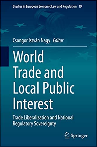 World Trade and Local Public Interest: Trade Liberalization and National Regulatory Sovereignty (Studies in European Economic Law and Regulation Book 19)