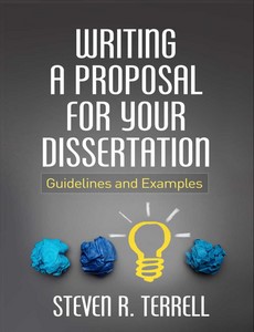 Writing a Proposal for Your Dissertation Guidelines and Examples by Steven R. Terrell