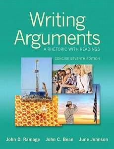Writing Arguments  A Rhetoric with Readings 7th Concise Edition by John D. Ramage