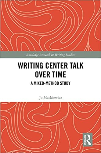 Writing Center Talk over Time: A Mixed-Method Study (Routledge Research in Writing Studies)