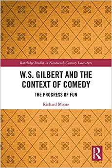 W.S. Gilbert and the Context of Comedy: The Progress of Fun (Routledge Studies in Nineteenth Century Literature Book 1)