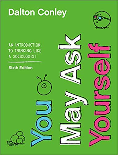You May Ask Yourself: An Introduction to Thinking like a Sociologist 6th Edition