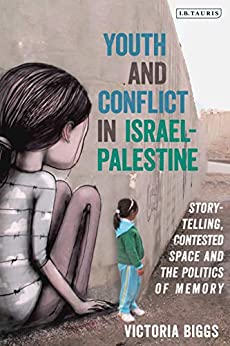 Youth and Conflict in Israel-Palestine: Storytelling, Contested Space and the Politics of Memory