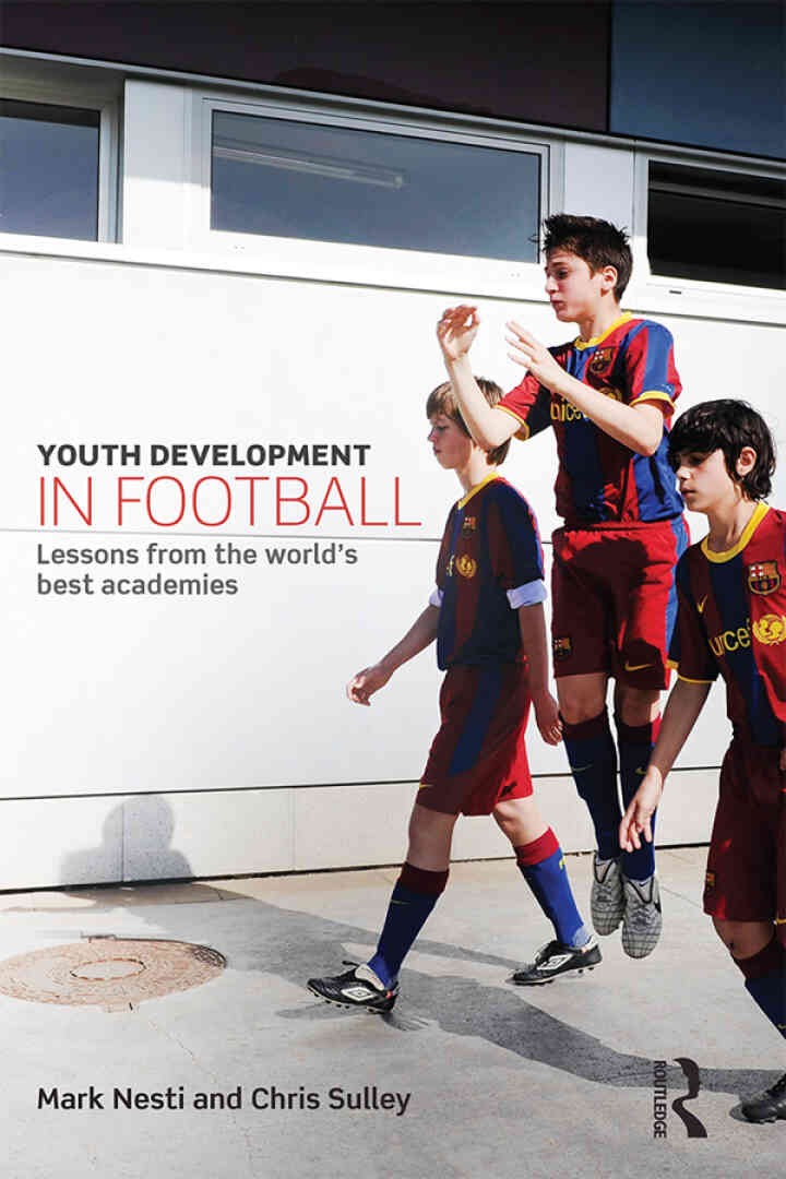 Youth Development in Football: Lessons from the world’s best academies, 1st Edition